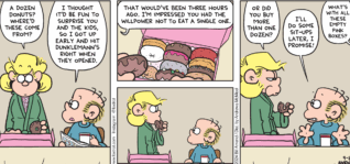 FoxTrot comic strip by Bill Amend - "Donutso" published September 8, 2024 - Transcript: Andy Fox: A dozen donuts? Where'd these come from? Roger Fox: I thought it'd be fun to surprise you and the kids, so I got up early and hit Dunklemann's right when they opened. Andy Fox: That would've been three hours ago. I'm impressed you had the willpower not to eat a single one. Or did you buy more than one dozen? Roger Fox: I'll do some sit-ups later, I promise. Kid: What's with all these empty pink boxes?