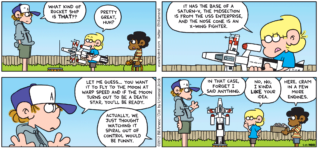 FoxTrot comic strip by Bill Amend - "The X-prise V" published May 27, 2012 - Peter: What kind of rocket ship is THAT?? Jason: Pretty great, huh? It has the base of a Saturn-V, the midsection is from the USS Enterprise, and the nose cone is an X-Wing fighter. Peter: Let me guess...you want it to fly to the moon at warp speed and if the moon turns out to be a death star, you'll be ready. Jason: Actually, we just thought watching it spiral out of control would be funny. Peter: In that case, forget I said anything. Jason: No, no I kinda LIKE your idea. Marcus: Here, cram in a few more engines.