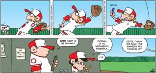 FoxTrot by Bill Amend - "#holycow" published May 3, 2015 - Coach: NOW what is he doing?!? Morton: Posting it to Instagram, probably... Yup. Teammate: Peter, throw the ball! The runners are tagging up!