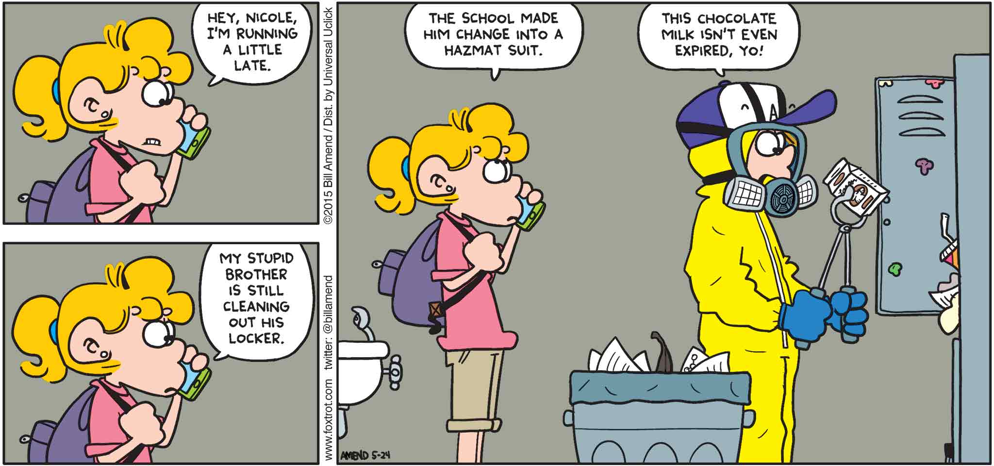 FoxTrot by Bill Amend - "Hurl Locker" published May 24, 2015 - Paige: Hey, Nicole, I'm running a little late. My stupid brother is cleaning out his locker. The school made him change into a hazmat suit. Peter: This chocolate milk isn't even expired, yo!