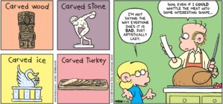 Thanksgiving Comics - FoxTrot by Bill Amend - "Culinary Art" published November 22, 2015 - Carved Wood. Carved Stone. Carved Ice. Carved Turkey. Jason: I'm not saying the way everyone does it is bad, just artistically lazy. Roger: Son, even I could whittle the meat into some interesting shape...
