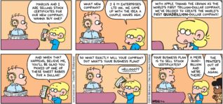 FoxTrot by Bill Amend - "A Mere Quadrillion" published September 16, 2018 - Jason says: Marcus and I are selling stock certificates for our new company. Wanna buy one? Roger says: What new company? Jason says: J&M Enterprises Ltd Inc. We came up with the idea a couple hours ago. With Apple taking the crown as the world's first trillion-dollar company, we've decided to create the world's first quadrillion-dollar company! And when that happens, believe me, you'll be glad you picked up one of these sweet babies for a dollar! Roger says: So what exactly will your company do? What's your business plan? Jason says: HELLOOO?? Roger says: Your business plan is to sell stock certificates? Jason says: A mere quadrillion and we're there! Marcus says: The printer's out of ink again.