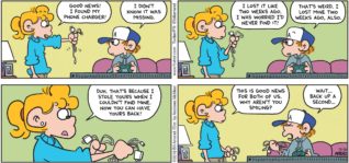 FoxTrot by Bill Amend - "Lost Chargers" published December 30, 2018 - Paige says: Good news! I found my phone charger! Peter says: I didn't know it was missing. Paige says: I lost it like two weeks ago. I was worried I'd never find it! Peter says: That's weird. I lost mine two weeks ago, also. Paige says: Duh. That's because I stole yours when I couldn't find mine. Now you can have yours back! Paige says: This is good news for both of us. Why aren't you smiling? Peter says: Wait... Back up a second...