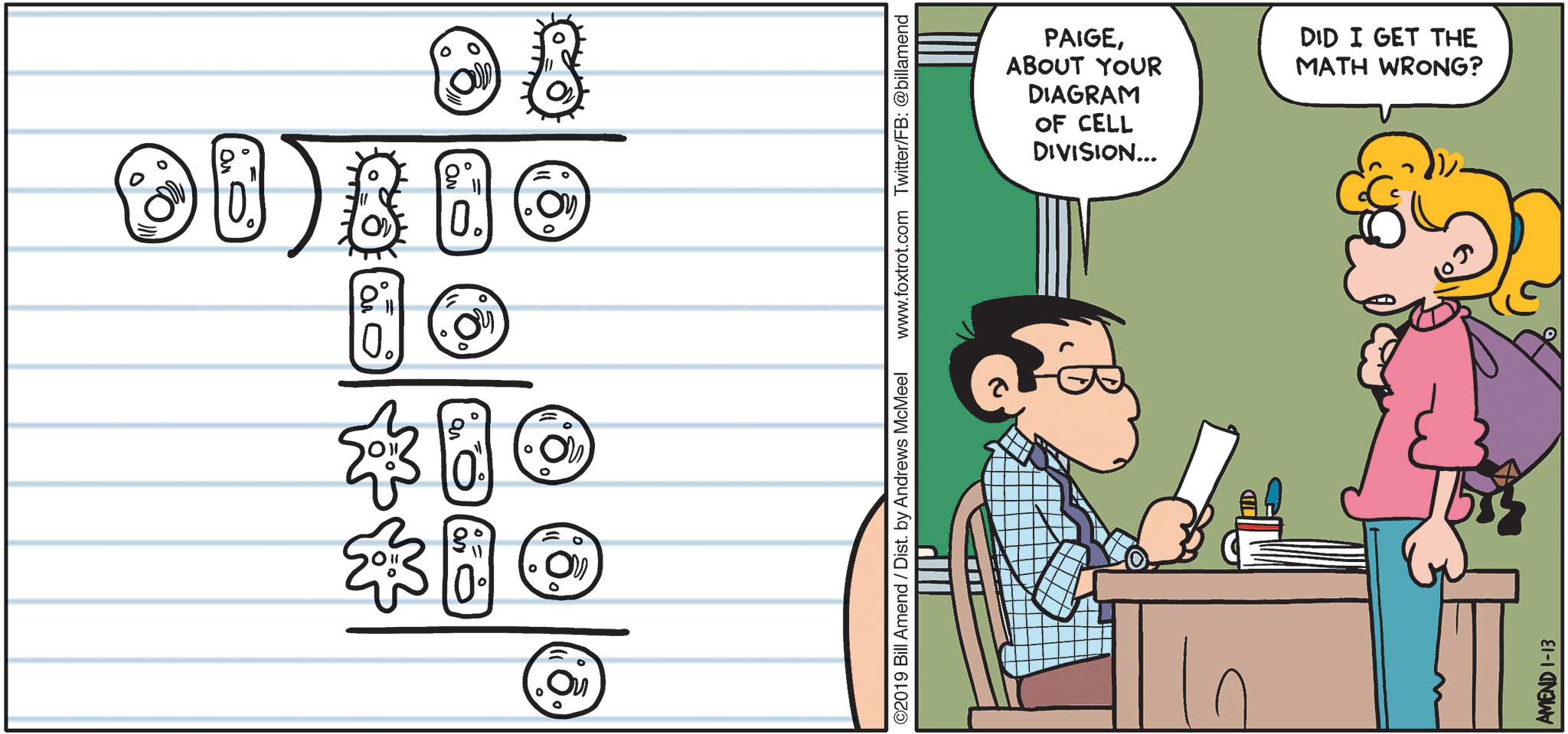FoxTrot by Bill Amend - "Cell Division" published January 13, 2019 - Teacher says: Paige, about your diagram of cell division... Paige says: Did I get the math wrong? 
