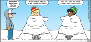 FoxTrot by Bill Amend - "Snowmo" published January 29, 2017 - Peter says: Snowmo wrestling? Are you serious? Jason says: Move closer, Marcus, so we can demonstrate. Marcus says: Why do I have to move closer? YOU move closer!
