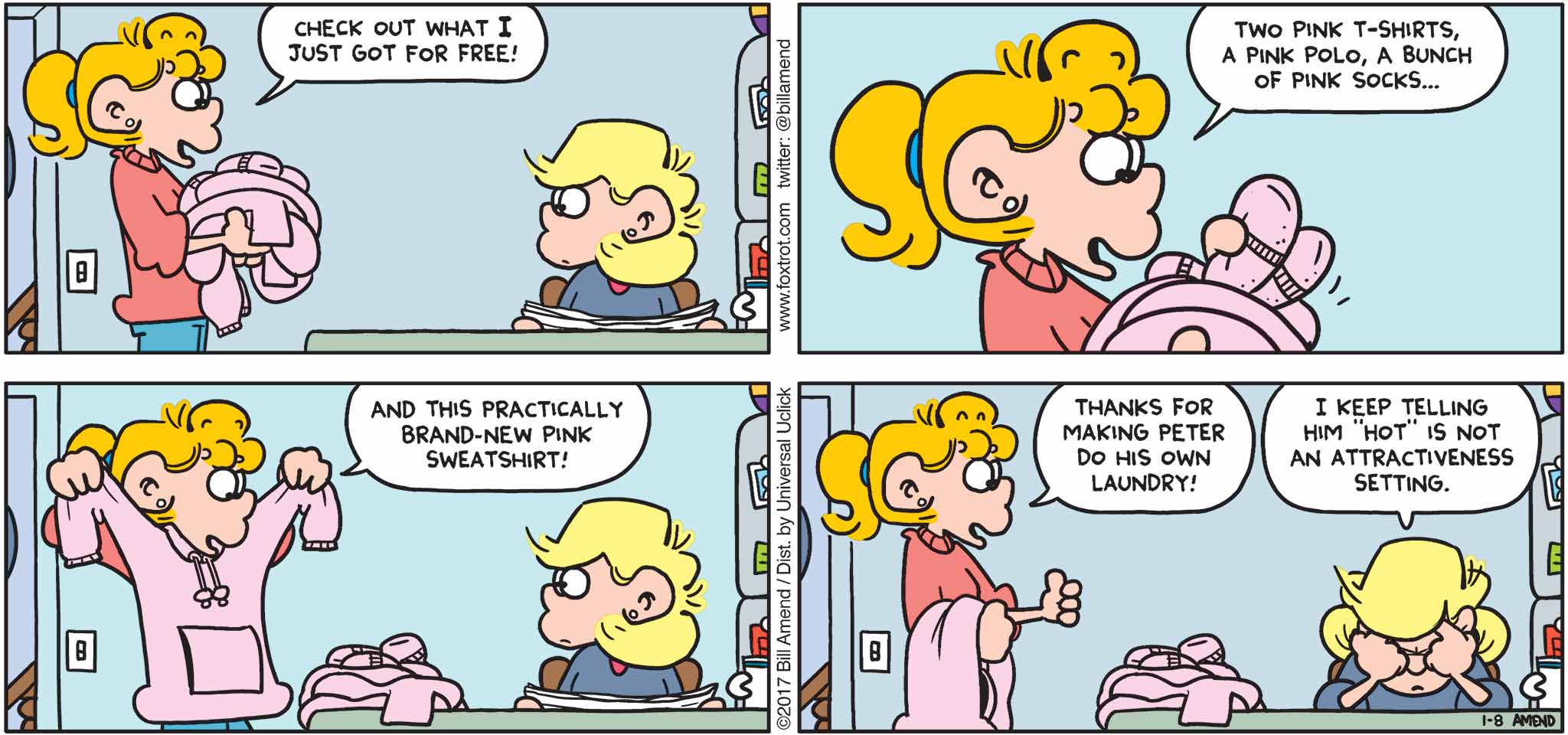 FoxTrot by Bill Amend - "Pink Clothes" published January 29, 2017 - Paige says: Check out what I just got for free! Two pink t-shirts, a pink polo, a bunch of pink socks... And this practically brand-new pink sweatshirt! Thanks for making Peter do his own laundry! Andy says: I keep telling him "hot" is not an attractiveness setting.