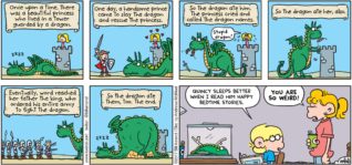 FoxTrot by Bill Amend - "Good Eats" published April 2, 2017 - Once upon a time, there was a beautiful princess who lived in a tower guarded by a dragon. One day, a handsome prince came to slay the dragon and rescue the princess. So the dragon ate him. The princess cried and called the dragon names. 'STUPID DRAGON!' So the dragon ate her, also. Eventually, word reached her father, the king, who ordered his entire arm to fight the dragon. So the dragon at them, too. The End. Jason says: Quincy sleeps better when I read him happy bedtime stories. Paige says: YOU ARE SO WEIRD!