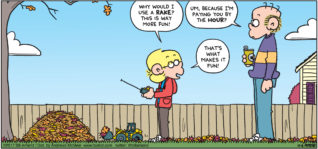 FoxTrot by Bill Amend - "RC Raker" published October 8, 2017 - Jason says: Why would I use a rake? This is way more fun! Roger says: Um, because I'm paying you by the hour? Jason says: That's what makes it fun!