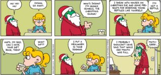 FoxTrot by Bill Amend - "Quince Quingle" published December 24, 2017 - Jason/Quincy says: Ho! Ho! Ho! Paige says: Jason, go away. Jason/Quincy says: Who's Jason? I'm Quince Quingle, the Christmas Iguana! I sneak into houses on Christmas Even and leave presents for deserving young reptiles like yourself. Paige says: I'm not a reptile. Jason/Quincy says: Oops. My bad. Can I have your gift back, then? Paige says: What gift? Jason/Quincy says: I put a mealworm in your eggnog. Jason says: I probably shouldn't have said that while her mouth was full. Paige screams: MOTHERRR!