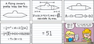 FoxTrot by Bill Amend - "UFO Math" published February 25, 2018 - Jason says: Area 51! Get it? Get it? Paige says: If I lie and say yes, will you go away.