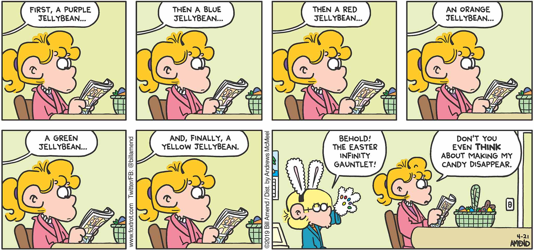 FoxTrot by Bill Amend - "Infinity Beans" published April 21, 2019 - Jason: First, a purple jeallybean... then a blue jellybean... then a red jellybean... an orange jellybean... a green jellybean... and, finally, a yellow jelly bean. Behold! The Easter Infinity Gauntlet! Paige: Don't you even think about making my candy disappear.