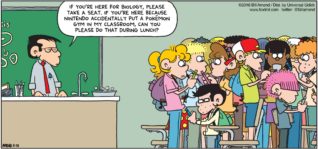 FoxTrot by Bill Amend - "Pokemon Woe" published August 28, 2016 - Teacher: If you're here for biology, please take a seat. If you're here because Nintendo accidentally put a pokemon gym in my classroom, can you please do that during lunch?