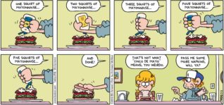 FoxTrot by Bill Amend - "Mayo" published May 5, 2019 - Peter: One squirt of mayonnaise... Two squirts of mayonnaise... three squirts of mayonnaise... four squirts of mayonnaise... five squirts of mayonnaise... and done! Paige: That's not what "Cinco de Mayo" means, you weirdo. Peter: Pass me some more napkins, will ya?