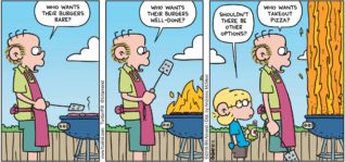 FoxTrot by Bill Amend - "Other Options" published July 28, 2019 - Roger: Who wants their burgers rare? Who wants their burgers well-done? Jason: Shouldn't there be other options? Roger: Who wants takeout pizza?