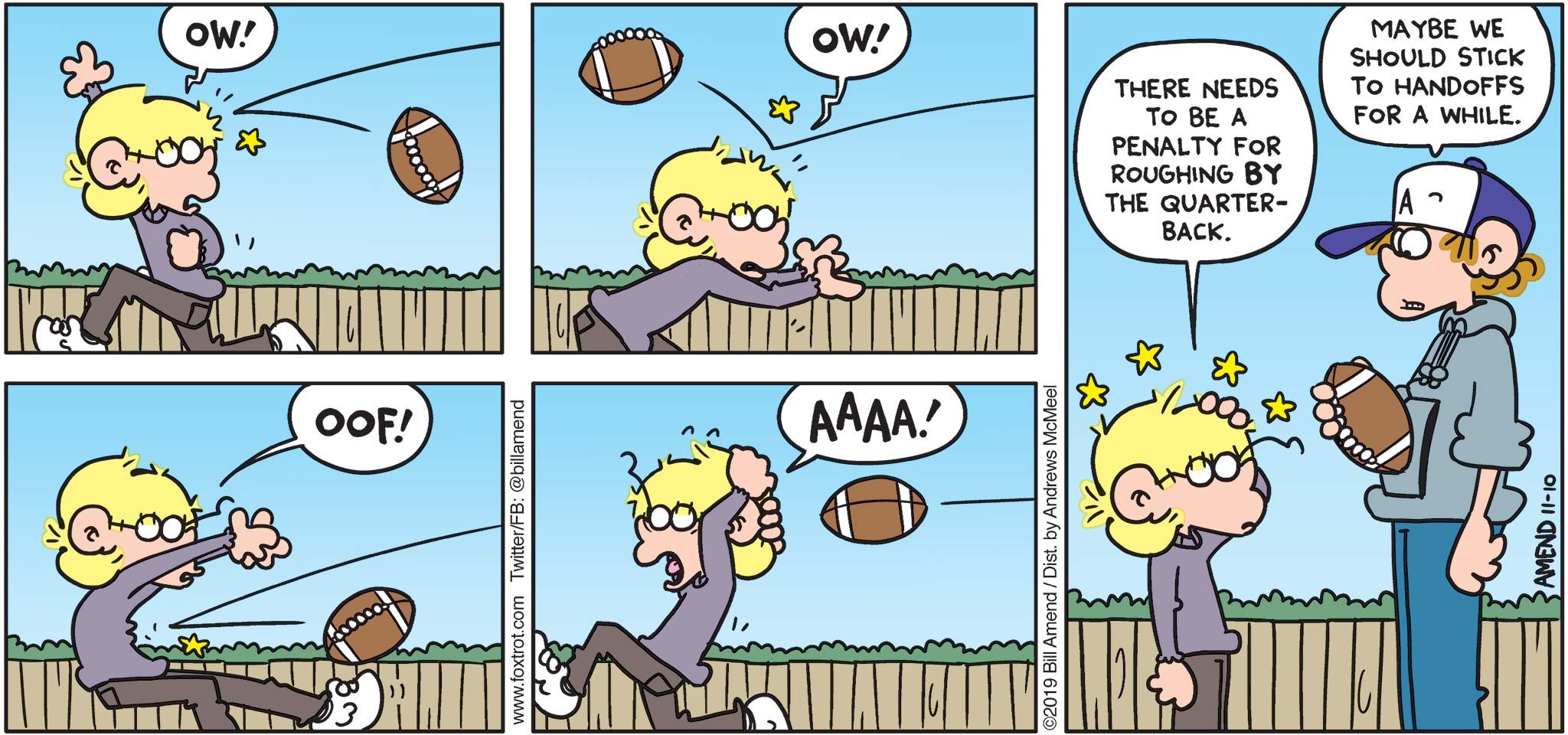 FoxTrot by Bill Amend - "Roughage" published November 10, 2019 - Jason: Ow! Ow! Oof! AAA! There needs to be a penalty for roughing by the quarterback. Peter: Maybe we should stick to handoffs for a while.