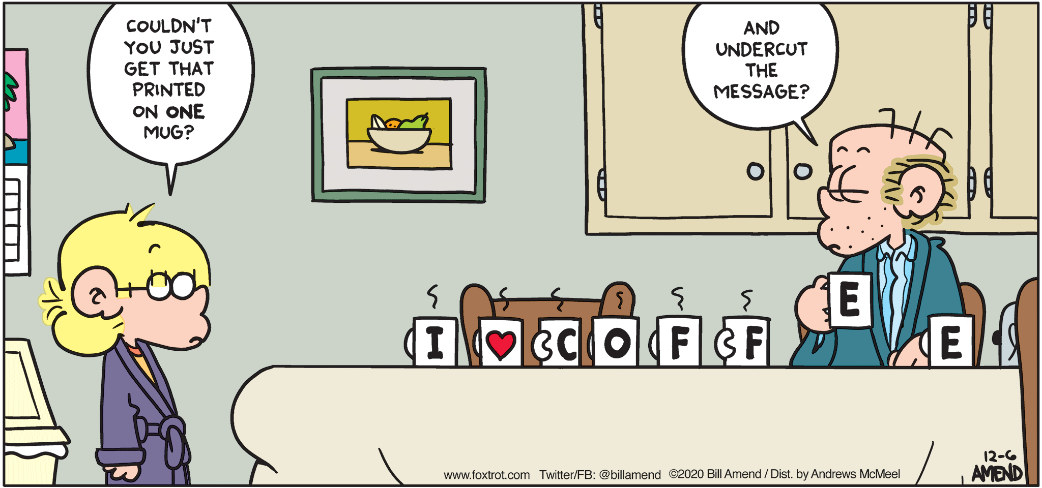 FoxTrot comic strip by Bill Amend - "Coffee <3" published December 6, 2020 - Jason: Couldn't you just get that printed on one mug? Roger: And undercut the message?