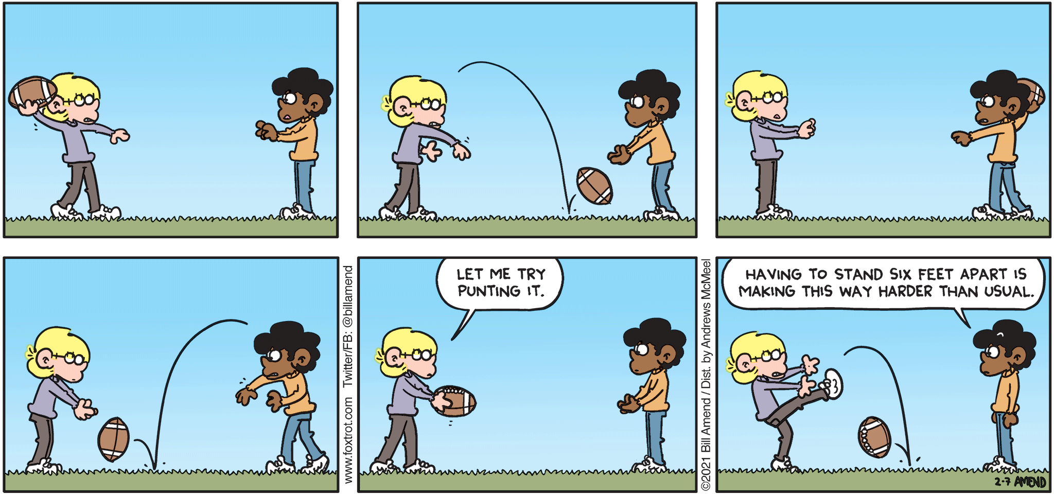 FoxTrot comic strip by Bill Amend - "Six Foot Ball" published February 7, 2021 - Jason Fox: Let me try punting it. Marcus: Having to stand six feet apart is making this way harder than usual.