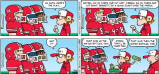 FoxTrot comic strip by Bill Amend - "Waterback" published September 26, 2021 - Peter Fox: Ok guys, here's the play... Wetzel, go 10 yards and cut left. O'Brien go 10 yards and cut right, Bennett, do a quick slant over the middle. Got it? Players: Just give us the water bottles, Fox! Peter Fox: C'mon, this'll be more fun! Coach: Just give them the water bottles, Fox!