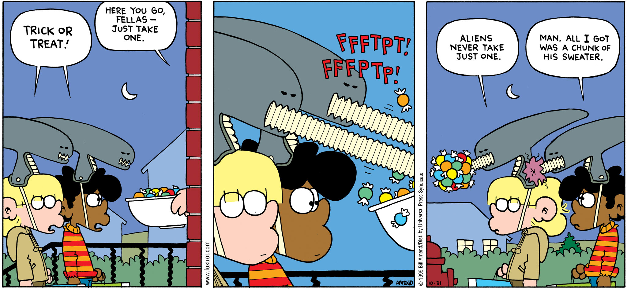 Halloween Comics - FoxTrot comic strip by Bill Amend - Published October 31, 1999 - Jason & Marcus Jones: Trick or Treat! Neighbor: Here you go, fellas - just take one. Jason Fox: Aliens never take just one. Marcus Jones: Man, all I got was a chunk of his sweater.