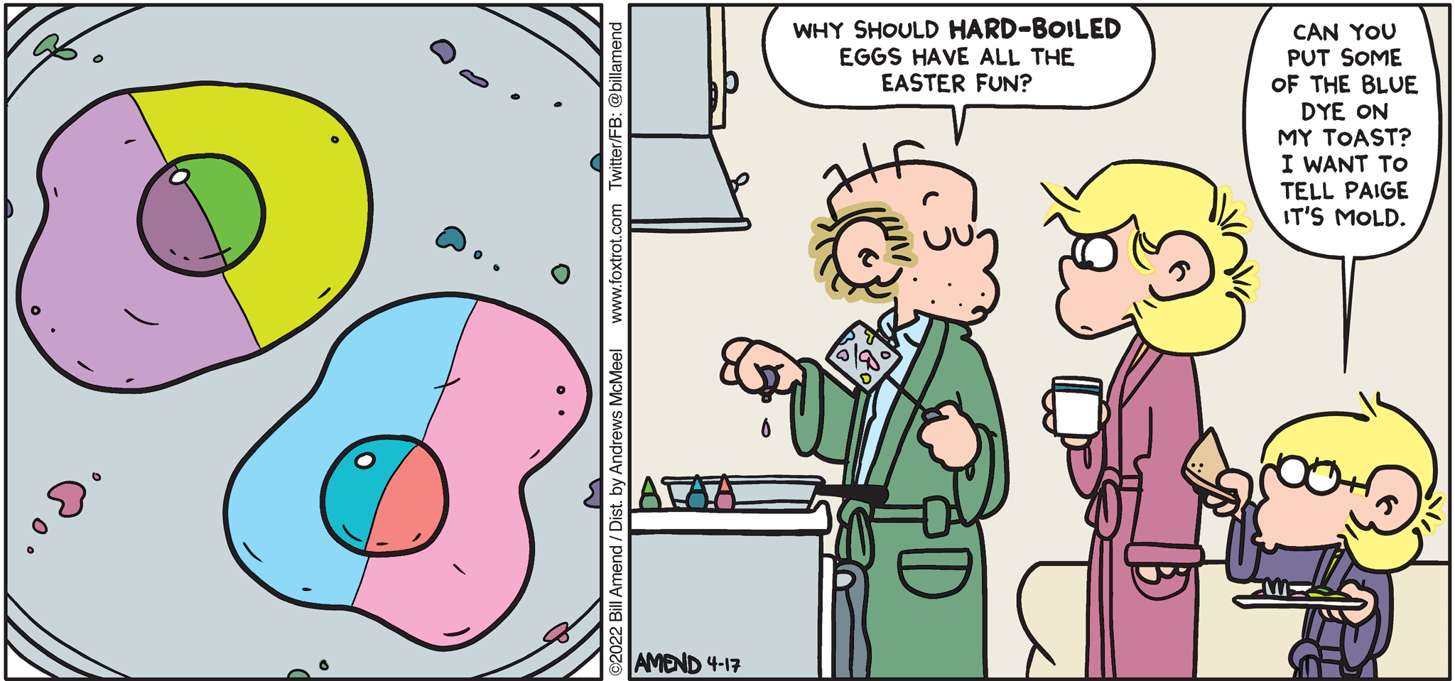 FoxTrot comic strip by Bill Amend - "Dye Harder" published April 17, 2022 - Transcript: Roger Fox: Why should hard-boiled eggs have all the Easter fun? Jason Fox: Can you put some of the blue dye on my toast? I want to tell Paige it's mold.