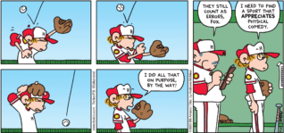 FoxTrot comic strip by Bill Amend - "Comedy of Errors" published April 24, 2022 - Transcript: Peter Fox: I did all that on purpose by the way! Coach: They still count as errors, Fox. Peter Fox: I need to find a sport that APPRECIATES physical comedy.