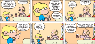 FoxTrot comic strip by Bill Amend - "Lab Day" published September 4, 2022 - Transcript: Jason Fox: Mind if I pipette a few milliliters of your iced tea? Roger Fox: What for? Jason Fox: I want to practice my chemistry techniques before tomorrow. Roger Fox: What's going on tomorrow? Jason Fox: It's Lab Day. Roger Fox: It's LABOR DAY. Jason Fox: Ohhh. I just assumed the calendar had a typo. Guess I won't be pipetting. Mom, do we have any steel girders in need of welding? Roger Fox: Son, come back! The pipetting was fine!
