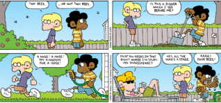 FoxTrot comic strip by Bill Amend - "All The Yard’s A Stage" published May 3, 2009 - Jason Fox: Two bees. Marcus: ...Or not two bees. Jason Fox: Is this a dagger which I see before me? Jason Fox: A hose! A hose! My kingdom for a hose! Paige Fox: Must you geeks do that right where I'm studying Shakespeare?! Jason Fox: Hey, all the yard's a stage. Marcus: Aaaa! Four bees!
