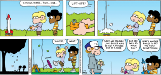 FoxTrot comic strip by Bill Amend - "Rocket Tree" published June 14, 2009 - Jason Fox: T-minus three...two...one...LIFT-OFF! Success! Marcus: Woot! Peter Fox: There are probably 1,000 easier ways to get a frisbee out of a tree. Jason Fox: But are they as much fun? Marcus: Here's another rocket to get the first rocket down.