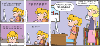 FoxTrot comic strip by Bill Amend - "#BackToSchool" published August 30, 2009 - Paige Fox: Curse, you, Twitter, and your stupid 140-character limit. Andy Fox: What'd you want to put at the end? "Excited"?