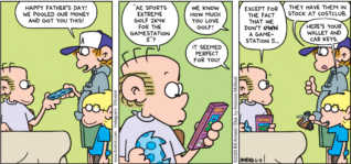 FoxTrot comic strip by Bill Amend - "Father's Day Games" published June 18, 2023 - Transcript: Peter Fox: Happy Father's Day! We pooled our money and got you this! Roger Fox: "AE Sports Extreme Golf 2k4k for the Gamestation 5"? Peter Fox: We know how much you love golf! Jason Fox: It seemed perfect for you! Roger Fox: Except for the fact that we don't OWN a Gamestation 5. Peter Fox: They have them in stock at Costclub. Jason Fox: Here's your wallet and car keys.