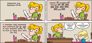 FoxTrot comic strip by Bill Amend - "Bonus Homework" published September 17, 2023 - Transcript: [Math Homework: Assignment due September (3x6): ... Chapter √9 problem √1 through √49, √81, √100, √169, √225, √324, √400, √441 and √529. ... A reminder that homework will constitute (1/9+1/27-1/108) of your semester grade, so be sure to check you work (5x-3x).] Paige Fox: I have the dorkiest math teacher ever. Jason Fox: You mispronounced "coolest."