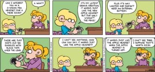 FoxTrot comic strip by Bill Amend - "J-Vision Pro" published March 3, 2024 - Transcript: Jason Fox: Can I interest you in a J-Vision Pro headset for a mere $3.50? Paige Fox: A what? Jason Fox: It's my latest genius creation. It works just like the new Apple headset but for only 1/1000th the price! Plus it's way lighter and doesn't need an external battery. These are just dad's old ski goggles with black tape over the lens. I can't see anything. How can you say it works just like the Apple headset? Jason Fox: It works just like the Apple headset is turned off. Paige Fox: I can't see YOU... I suppose that's worth $3.50.