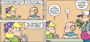FoxTrot comic strip by Bill Amend - "Victory Garden" published June 1, 2025 - Transcript: Andy Fox: My victory garden is coming along pretty well. Roger Fox: Why do you call it a victory garden? Andy Fox: Well, between the weather, rabbits, and our children... I feel like every day a plant survives a victory. Roger Fox: Ah. Peter Fox: My frisbee took out more basil. Sorry.