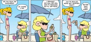 FoxTrot comic strip by Bill Amend - "SPF-Mom" published August 10, 2025 - Transcript: Paige Fox: Did you pack the sunscreen? Andy Fox: Of course I did. I brought SPF-100, SPF-250, and my personal go-to, SPF-9000. Paige Fox: You do realize we're not vampires, right? Andy Fox: Better safe than sorry.