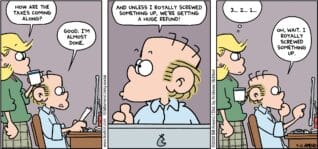 FoxTrot comic strip by Bill Amend - "Royally Screwed" published April 12, 2026 - Transcript: Andy Fox: How are the taxes coming along? Roger Fox: Good. I'm almost done. Roger Fox: And unless I royally screwed something up, we're getting a huge refund! Andy Fox: 3... 2... 1... Roger Fox: Oh, wait. I royally screwed something up.