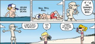 FoxTrot comic strip by Bill Amend - "Sandy" published August 9, 2026 - Transcript: Peter Fox: Splash, splash, splash! Roll, roll, roll. "Oh, Sannndy, Bayaybeee... Peter Fox: I said to play "Enter Sandman" by Metallica! Jason Fox: Oops. My bad. Paige Fox: Thanks for making me film this, Peter.